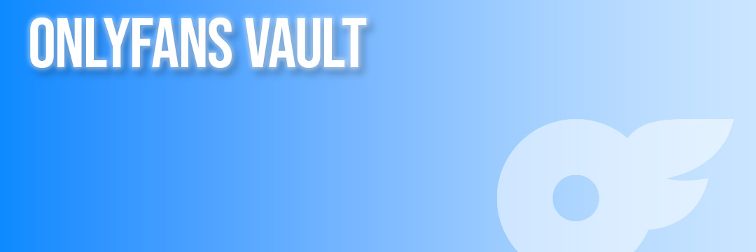 OnlyFans Vault Feature and the best way to use it as a content creator.